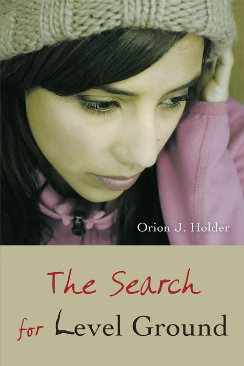 Cover of the book The Search for Level Ground by Orion J. Holder, AuthorHouse