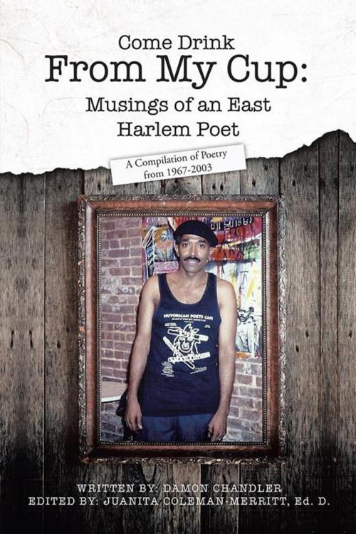 Cover of the book Come Drink from My Cup: Musings of an East Harlem Poet by Damon Chandler, AuthorHouse