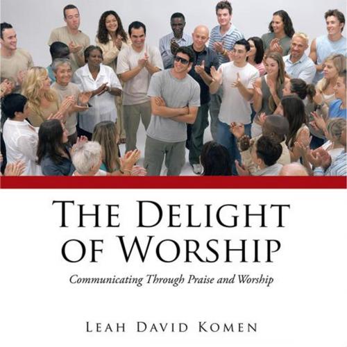 Cover of the book The Delight of Worship by Leah David Komen, AuthorHouse UK