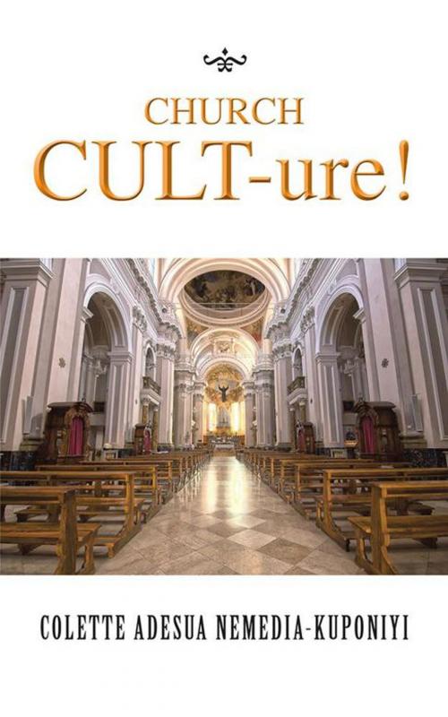 Cover of the book Church Cult-Ure! by COLETTE ADESUA NEMEDIA-KUPONIYI, AuthorHouse UK