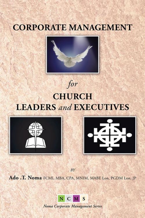 Cover of the book Corporate Management for Church Leaders and Executives by Ado .T. Noma, Xlibris UK