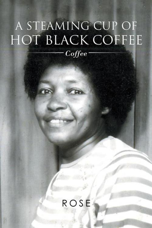 Cover of the book A Steaming Cup of Hot Black Coffee by Rose, Xlibris US