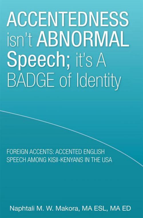 Cover of the book Accentedness Isn’T Abnormal Speech; It’S a Badge of Identity by Naphtali M. W. Makora, Xlibris US