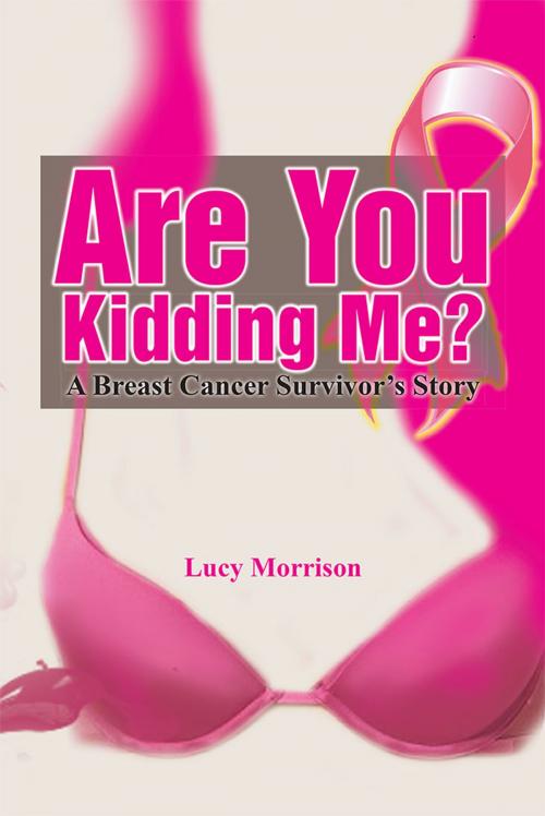 Cover of the book Are You Kidding Me? by Lucy Morrison, Xlibris US