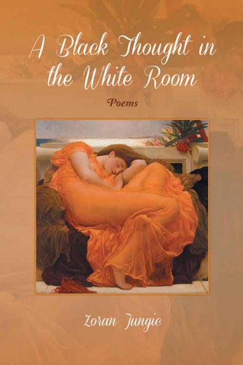 Cover of the book A Black Thought in the White Room by Zoran Jungic, Xlibris US
