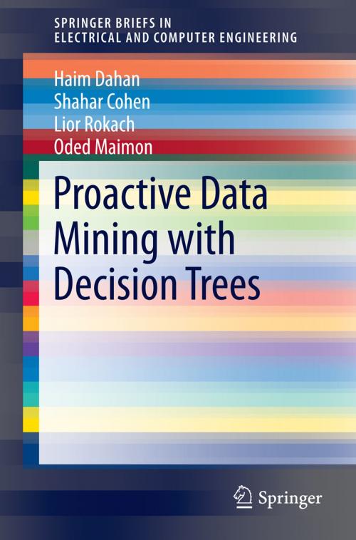 Cover of the book Proactive Data Mining with Decision Trees by Haim Dahan, Shahar Cohen, Lior Rokach, Oded Maimon, Springer New York