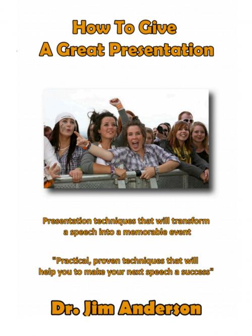 Cover of the book How To Give A Great Presentation: Presentation Techniques That Will Transform A Speech Into A Memorable Event by Jim Anderson, Jim Anderson