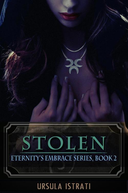 Cover of the book Stolen: Eternity's Embrace Series, Book 2 by Ursula Istrati, Ursula Istrati