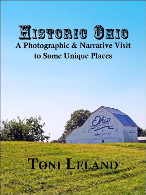 Cover of the book Historic Ohio – A Photographic and Narrative Visit to Some Unique Places by Toni Leland, New Concord Press