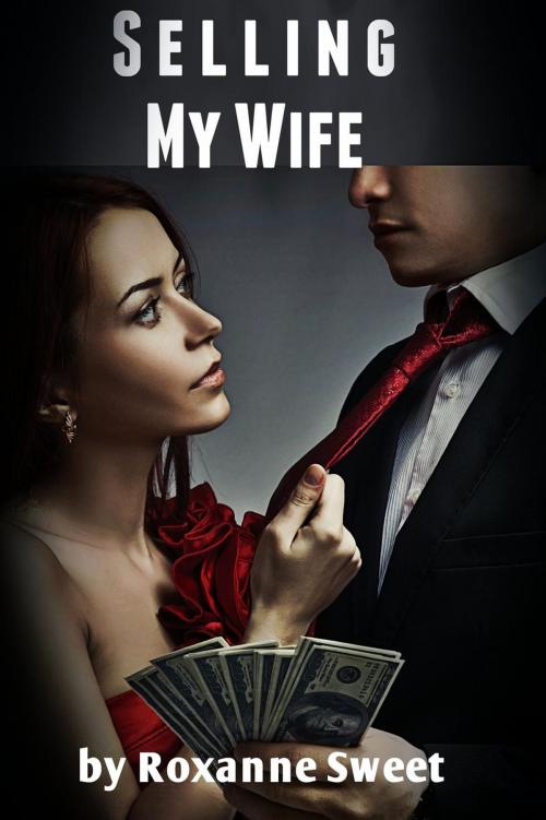 Cover of the book Selling My Wife (Billionaire Cuckold Erotica) by Roxanne Sweet, Roxanne Sweet