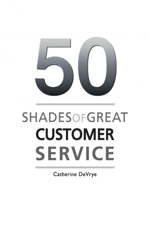 Cover of the book Fifty Shades of Great Customer Service by Catherine DeVrye, Everest Press