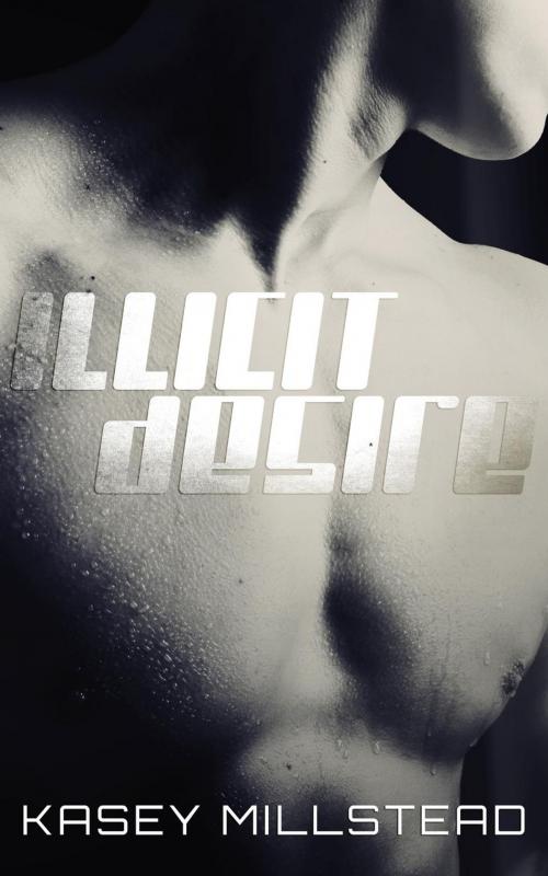 Cover of the book Illicit Desire by Kasey Millstead, Kasey Millstead