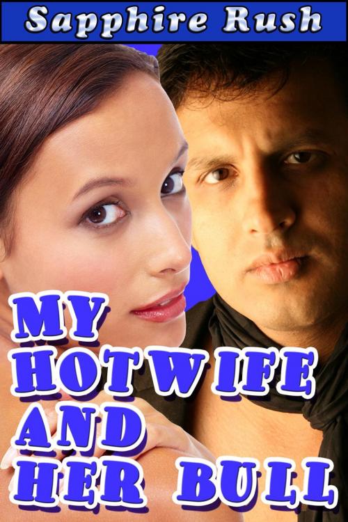 Cover of the book My Hotwife and Her Bull (submissive cuckold humiliation) by Sapphire Rush, Sapphire Rush