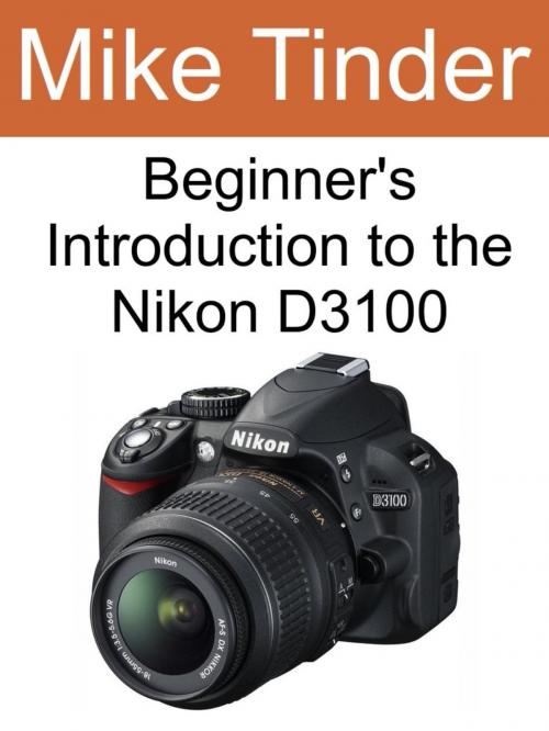Cover of the book Beginner's Introduction to the Nikon D3100 by Mike Tinder, Mike Tinder