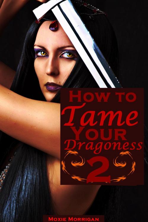 Cover of the book How to Tame Your Dragoness 2 by Moxie Morrigan, Moxie Morrigan