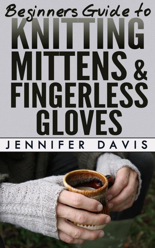 Cover of the book Beginners Guide to Knitting Mittens and Fingerless Gloves by Jennifer Davis, Jennifer Davis