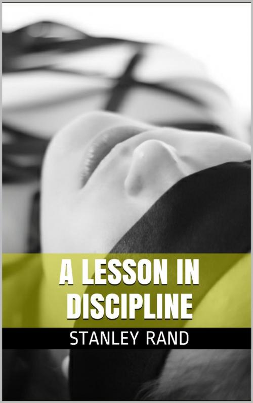 Cover of the book A Lesson in Discipline (Bondage and restriction, Female Domination, Spanking, Orgasm ,F/F) by Stanley Rand, Massacre Media
