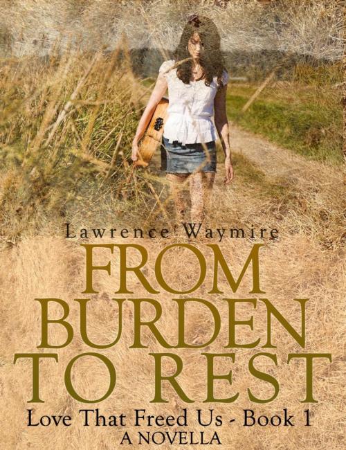 Cover of the book From Burden To Rest by Lawrence Waymire, Lawrence Waymire