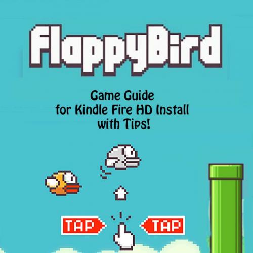 Cover of the book Flappy Bird Game: Guide for Kindle Fire HD Install with Tips! by RAM Internet Media, RAM Internet Media