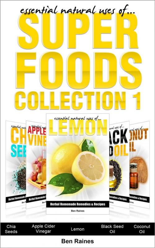 Cover of the book Essential Natural Uses Of....SUPER FOODS Collection 1 by Ben Raines, Ben Raines