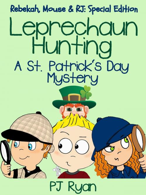 Cover of the book Leprechaun Hunting: A St. Patrick's Day Mystery (Rebekah, Mouse & RJ: Special Edition) by PJ Ryan, Magic Umbrella Publishing