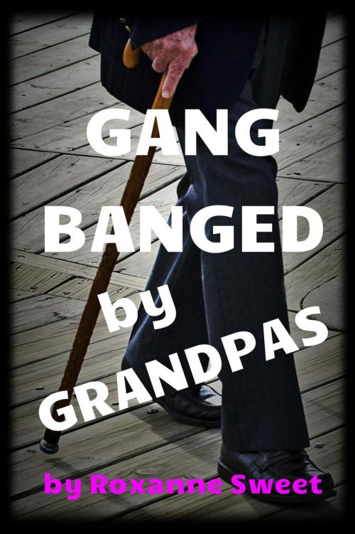 Cover of the book Gangbanged By Grandpas (Older/Younger Gangbang Erotica) by Roxanne Sweet, Roxanne Sweet