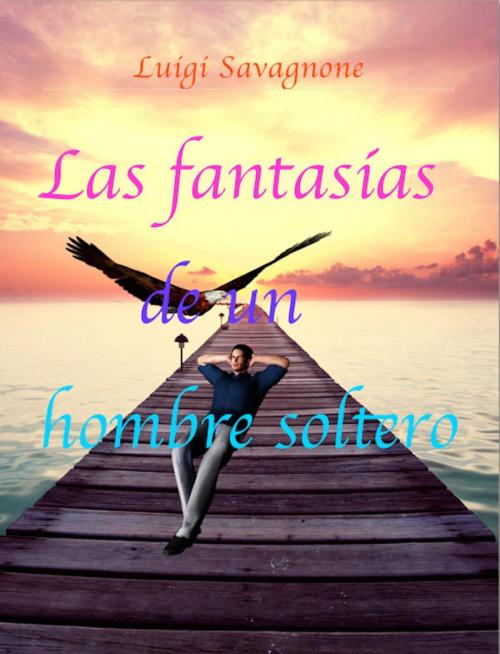 Cover of the book Las fantasías de un hombre soltero by Luigi Savagnone, Luigi Savagnone