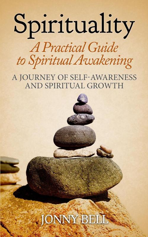 Cover of the book Spirituality: A Practical Guide to Spiritual Awakening: A Journey of Self-Awareness and Spiritual Growth by Jonny Bell, JB Publishing Co