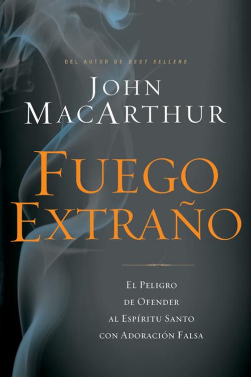 Cover of the book Fuego extraño by John F. MacArthur, Grupo Nelson