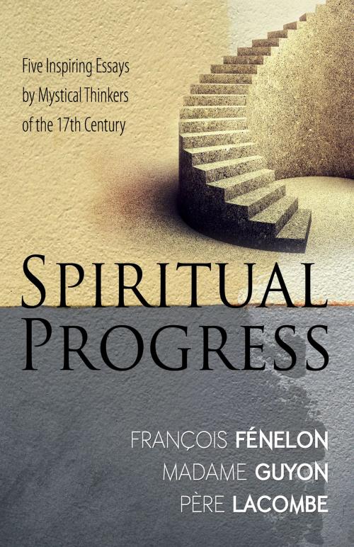 Cover of the book Spiritual Progress by Francois Fenelon, Madame Jeanne Guyon, Pere Lacombe, Whitaker House