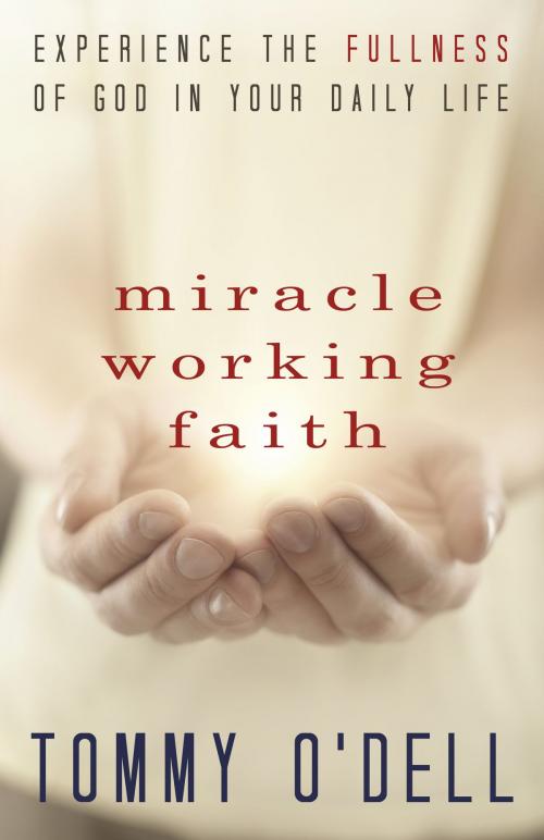 Cover of the book Miracle Working Faith by O'Dell, Tommy, Harrison House Publishers