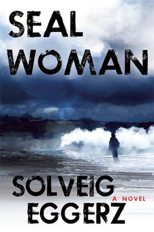 Cover of the book Seal Woman by Solveig Eggerz, Unbridled Books