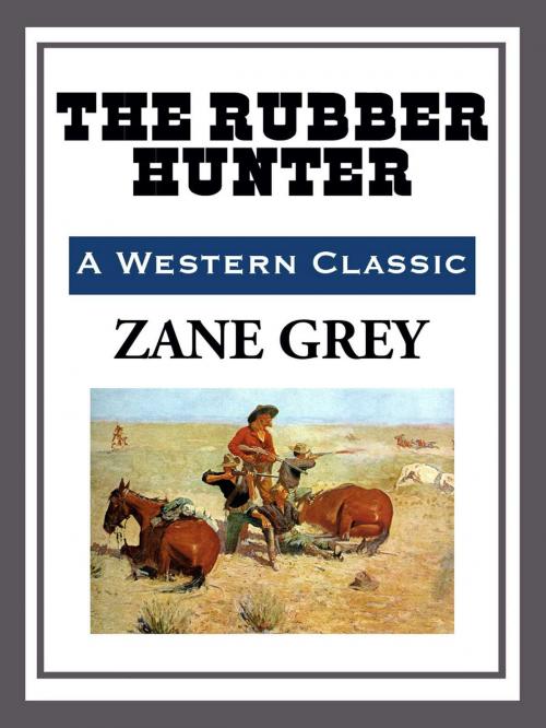 Cover of the book The Rubber Hunter by Zane Grey, Start Publishing LLC