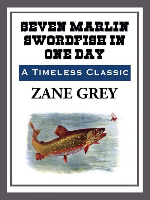 Cover of the book Seven Marlin Swordfish in One Day by Zane Grey, Start Publishing LLC