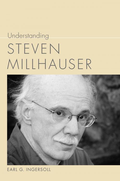 Cover of the book Understanding Steven Millhauser by Earl G. Ingersoll, Linda Wagner-Martin, University of South Carolina Press