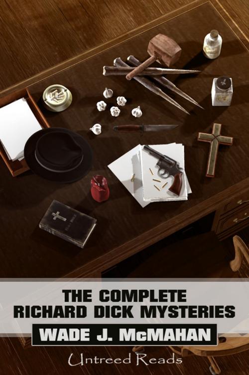 Cover of the book The Complete Richard Dick Mysteries by Wade J. McMahan, Untreed Reads