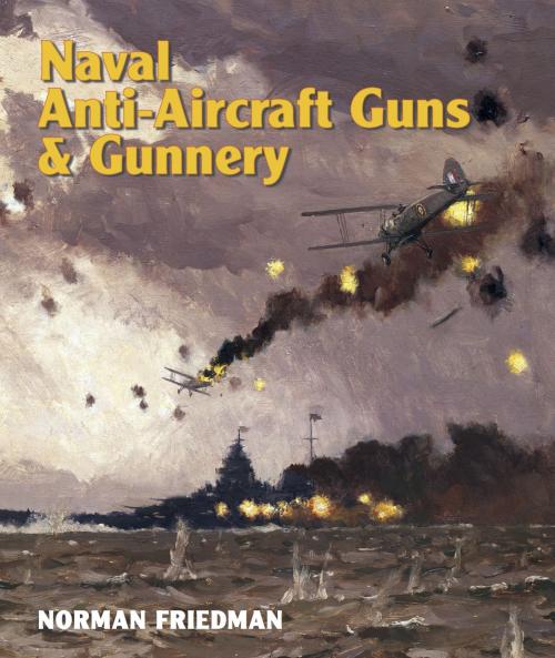 Cover of the book Naval Anti-Aircraft Guns and Gunnery by Norman Friedman, Naval Institute Press