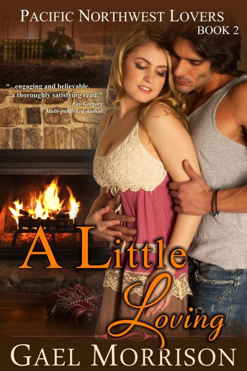 Cover of the book A Little Loving (Pacific Northwest Lovers Series, Book 2) by Gael Morrison, ePublishing Works!
