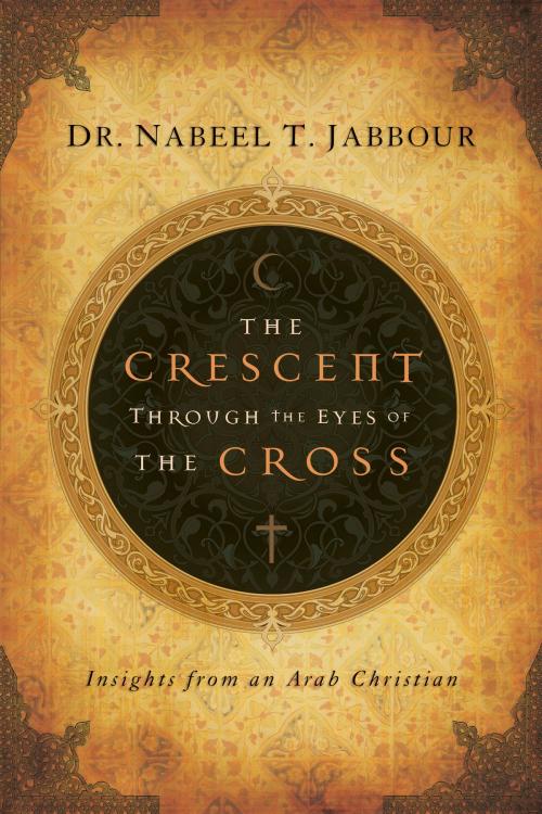 Cover of the book The Crescent through the Eyes of the Cross by Nabeel Jabbour, The Navigators