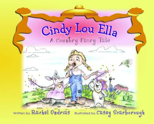 Cover of the book Cindy Lou Ella - A Country Fairy Tale by Rachel Ondrias, Smooth Sailing Press, LLC