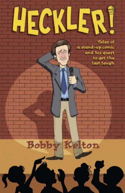 Cover of the book Heckler! Tales of a Stand-Up Comic and His Quest to Get the Last Laugh by Bobby Kelton, BookLocker.com, Inc.