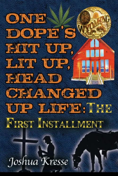 Cover of the book One Dope's Hit Up, Lit Up, Head Changed Up Life: The First Installment by Joshua Kresse, BookLocker.com, Inc.