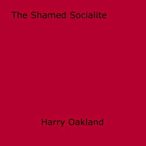 Cover of the book The Shamed Socialite by Harry Oakland, Disruptive Publishing
