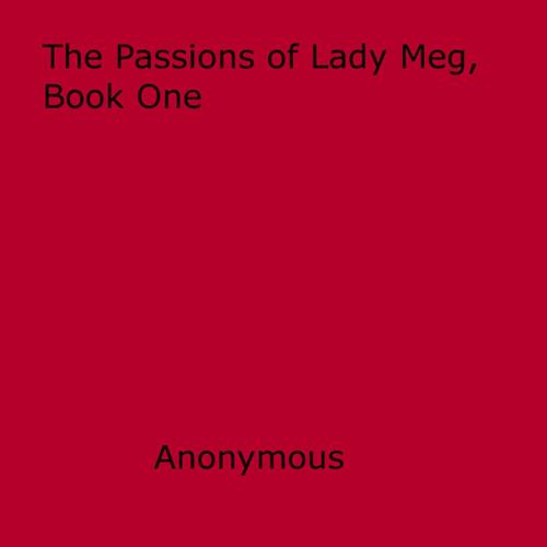 Cover of the book The Passions of Lady Meg, Book One by Anon Anonymous, Disruptive Publishing