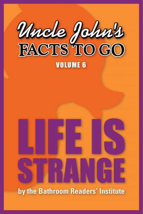 Cover of the book Uncle John's Facts to Go Life is Strange by Bathroom Readers' Institute, Portable Press