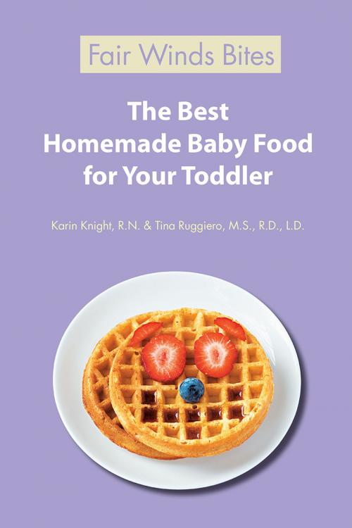 Cover of the book The Best Homemade Baby Food For Your Toddler by Karin Knight, R.N., Tina Ruggiero, M.S., R.D., L.D., Fair Winds Press