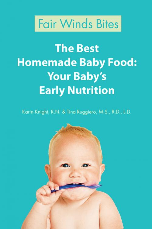 Cover of the book The Best Homemade Baby Food: Your Baby's Early Nutrition by Karin Knight, R.N., Tina Ruggiero, M.S., R.D., L.D., Fair Winds Press