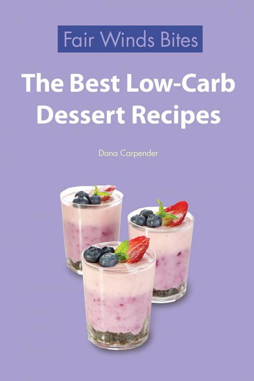 Cover of the book The Best Low Carb Dessert Recipes by Dana Carpender, Creative Publishing International
