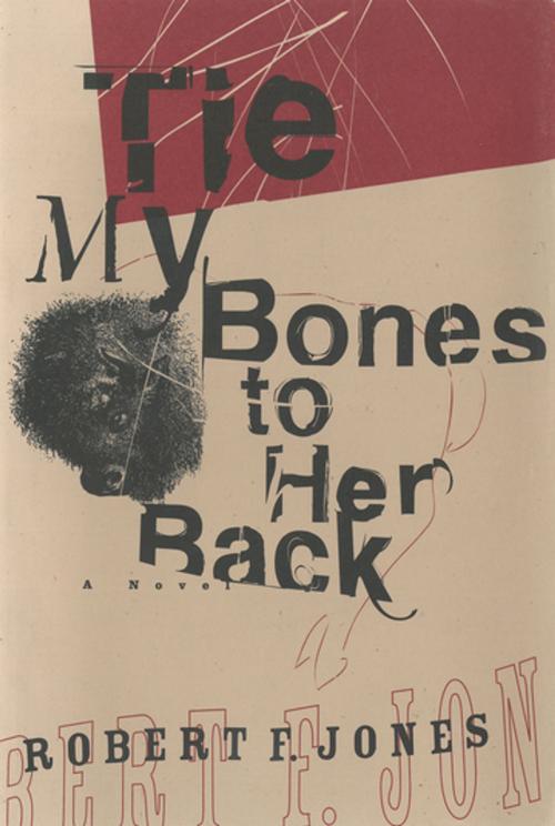 Cover of the book Tie My Bones to Her Back by Robert F. Jones, Skyhorse Publishing