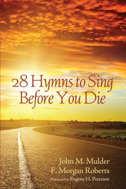 Cover of the book 28 Hymns to Sing before You Die by John M. Mulder, F. Morgan Roberts, Wipf and Stock Publishers